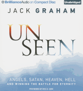 Unseen: Angels, Satan, Heaven, Hell and Winning the Battle for Eternity