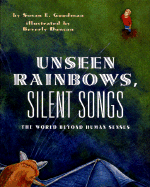 Unseen Rainbows, Silent Songs: The World Beyond Human Senses - Goodman, Susan E, and Marshall, Marcia (Editor)