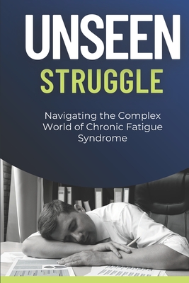 Unseen Struggle - Navigating the Complex World of Chronic Fatigue Syndrome - Seled, Peter, Dr.