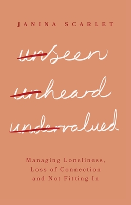 Unseen, Unheard, Undervalued: Managing Loneliness, Loss of Connection and Not Fitting In - Scarlet, Janina, Dr.