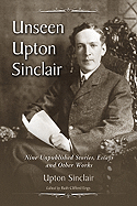 Unseen Upton Sinclair: Nine Unpublished Stories, Essays and Other Works