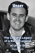Unser: The Life and Legacy of a Racing Legend - Al Unser Sr.