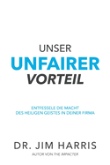 Unser unfairer Vorteil: Entfessel die Macht des Heiligen Geistes in deinem Arbeitsleben