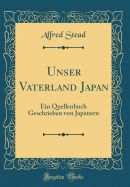 Unser Vaterland Japan: Ein Quellenbuch Geschrieben Von Japanern (Classic Reprint)