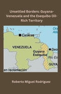 Unsettled Borders: Guyana-Venezuela and the Esequibo Oil-Rich Territory