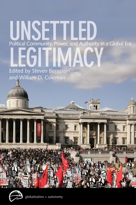 Unsettled Legitimacy: Political Community, Power, and Authority in a Global Era - Bernstein, Steven, Professor (Editor)