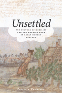 Unsettled: The Culture of Mobility and the Working Poor in Early Modern England