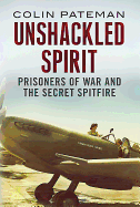 Unshackled Spirit:: The Secret Purchase of a Spitfire by RAF Prisoners of War