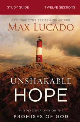 Unshakable Hope Bible Study Guide: Building Our Lives on the Promises of God - Lucado, Max