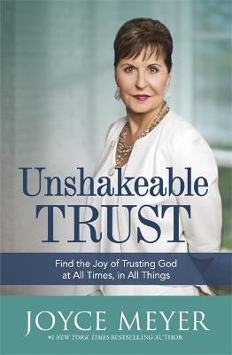 Unshakeable Trust: Find the Joy of Trusting God at All Times, in All Things - Meyer, Joyce