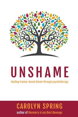 Unshame: Healing trauma-based shame through psychotherapy - Spring, Carolyn
