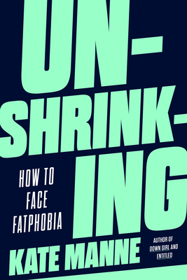 Unshrinking: How to Face Fatphobia - Manne, Kate