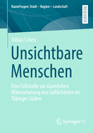 Unsichtbare Menschen: Eine Fallstudie zur r?umlichen Wahrnehmung von Gefl?chteten im T?binger S?den