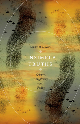 Unsimple Truths: Science, Complexity, and Policy - Mitchell, Sandra D.