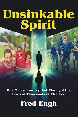 Unsinkable Spirit: One Man's Journey That Changed the Lives of Thousands of Children - Engh, Fred