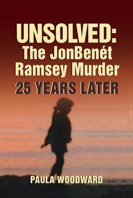 Unsolved: The Jonbent Ramsey Murder 25 Years Later - Woodward, Paula