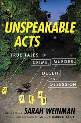 Unspeakable Acts: True Tales of Crime, Murder, Deceit, and Obsession - Weinman, Sarah, and Keefe, Patrick Radden (Introduction by)