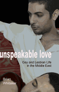 Unspeakable Love: Gay and Lesbian Life in the Middle East