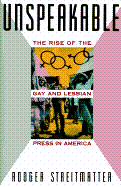 Unspeakable: The Rise of the Gay and Lesbian Press in America - Streitmatter, Rodger, Professor