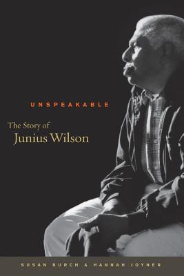 Unspeakable: The Story of Junius Wilson - Burch, Susan, and Joyner, Hannah