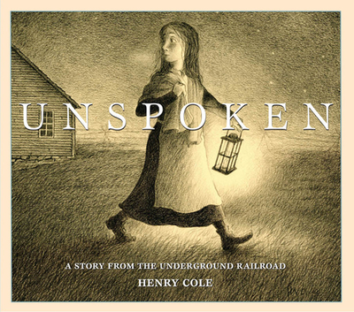 Unspoken: A Story from the Underground Railroad - Cole, Henry