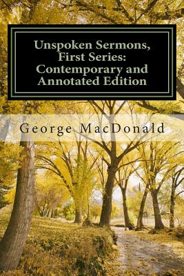 Unspoken Sermons Series the First Series: A Contemporary and Annotated Edition - Mackey, David, and MacDonald, George