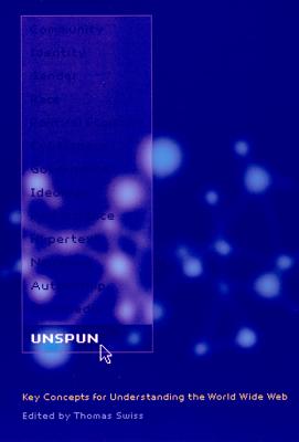 Unspun: Key Concepts for Understanding the World Wide Web - Swiss, Thomas B.