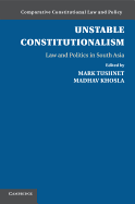 Unstable Constitutionalism: Law and Politics in South Asia