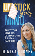 Unstick Your Mind: Shift Your Mindset, Develop Grit & Break Barriers