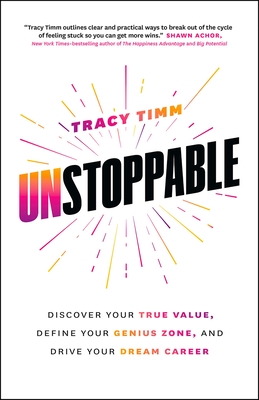 Unstoppable: Discover Your True Value, Define Your Genius Zone, and Drive Your Dream Career - Timm, Tracy