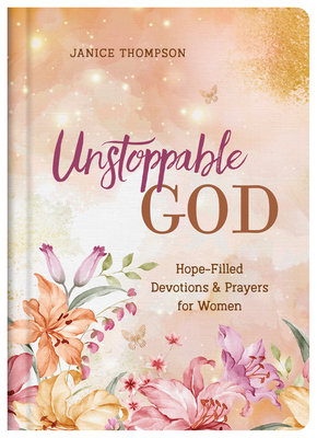 Unstoppable God: Hope-Filled Devotions and Prayers for Women - Thompson, Janice