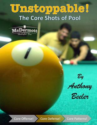 Unstoppable! The Core Shots of Pool - Beeler, Anthony Barton