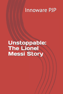 Unstoppable: The Lionel Messi Story