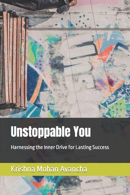 Unstoppable You: Harnessing the Inner Drive for Lasting Success - Avancha, Krishna Mohan