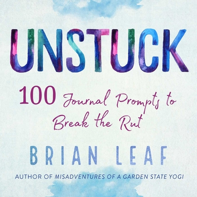 Unstuck: 100 Journal Prompts to Break the Rut - Leaf, Brian