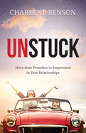 Unstuck: Move From Powerless to Empowered in Your Relationships