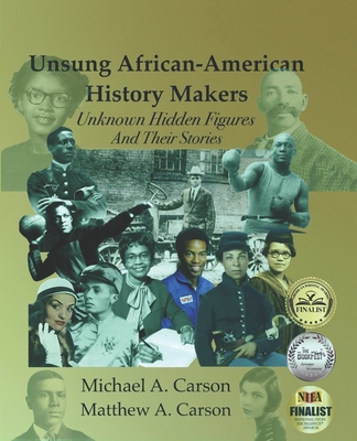 Unsung African-American History Makers: Unknown Hidden Figures And Their Stories - Carson, Matthew A, and Carson, Michael A