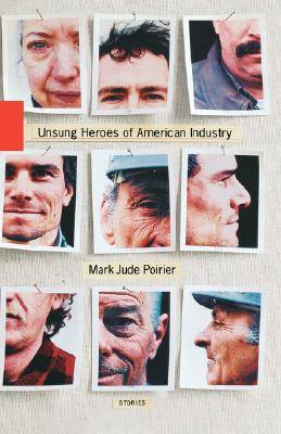 Unsung Heroes of American Industry: Stories - Poirier, Mark Jude