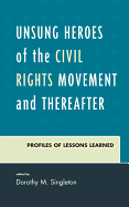 Unsung Heroes of the Civil Rights Movement and Thereafter: Profiles of Lessons Learned