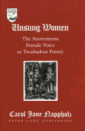 Unsung Women: The Anonymous Female Voice in Troubadour Poetry - Mermier, Guy R (Editor), and Nappholz, Carol