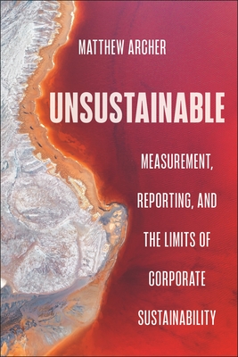 Unsustainable: Measurement, Reporting, and the Limits of Corporate Sustainability - Archer, Matthew