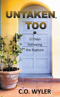 Untaken, Too: 12 Days Following the Rapture - Wyler, C O