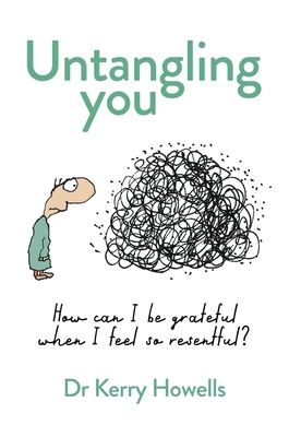 Untangling You: How can I be grateful when I feel so resentful? - Howells, Dr Kerry