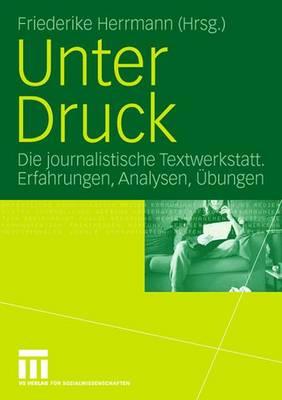 Unter Druck: Die Journalistische Textwerkstatt; Erfahrungen, Analysen, bungen - Herrmann, Friederike (Editor)