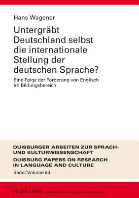 Untergraebt Deutschland Selbst Die Internationale Stellung Der Deutschen Sprache?: Eine Folge Der Foerderung Von Englisch Im Bildungsbereich - Ammon, Ulrich, and Wagener, Hans