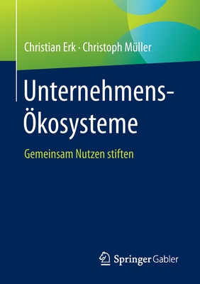 Unternehmens-?kosysteme: Gemeinsam Nutzen Stiften - Erk, Christian, and M?ller, Christoph