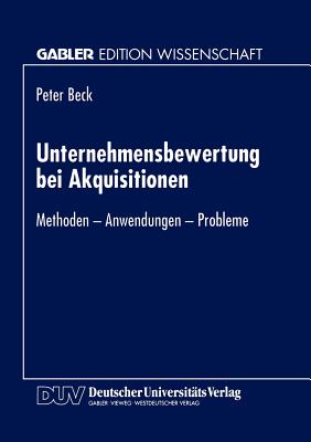 Unternehmensbewertung Bei Akquisitionen: Methoden - Anwendungen - Probleme - Beck, Peter