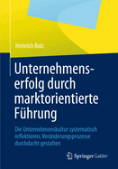 Unternehmenserfolg Durch Marktorientierte Fhrung: Unternehmenskultur Systematisch Reflektieren, Vernderungsprozesse Durchdacht Gestalten