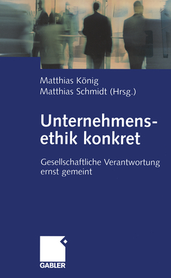 Unternehmensethik Konkret: Gesellschaftliche Verantwortung Ernst Gemeint - Knig, Matthias (Editor), and Schmidt, Matthias (Editor)