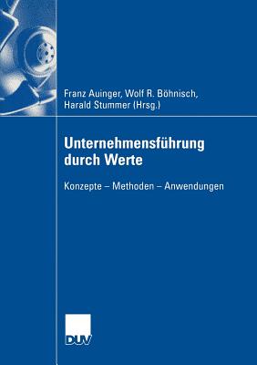 Unternehmensfuhrung Durch Werte: Konzepte -- Methoden -- Anwendungen - Auinger, Franz (Editor), and Bhnisch, Wolf (Editor), and Stummer, Harald (Editor)